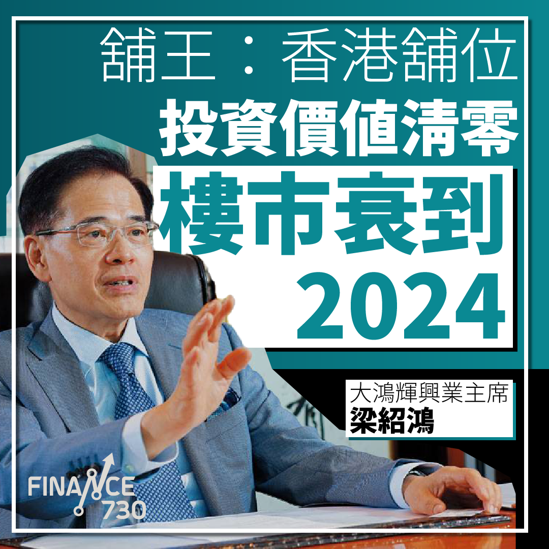 舖王梁紹鴻：香港舖位投資價值清零 樓市衰到2024