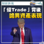 財經拆局｜「侵Trade」背後的詭異資產表現(顏寶剛)