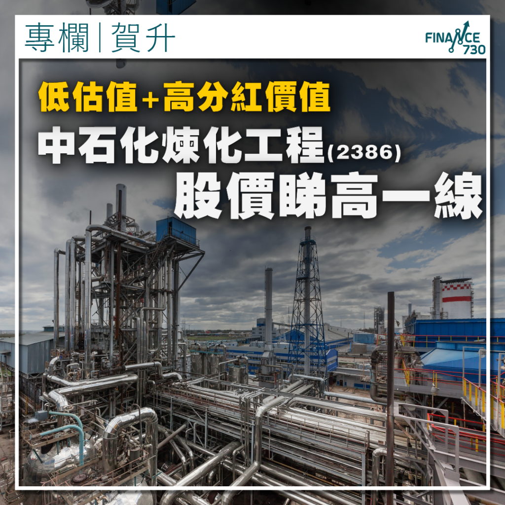 股票專欄|中石化煉化工程(2386)睇高一線低估值+高分紅價值- Finance730