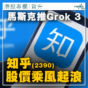 AI概念股｜馬斯克推Grok 3  知乎(2390)股價乘風起浪(賀升)